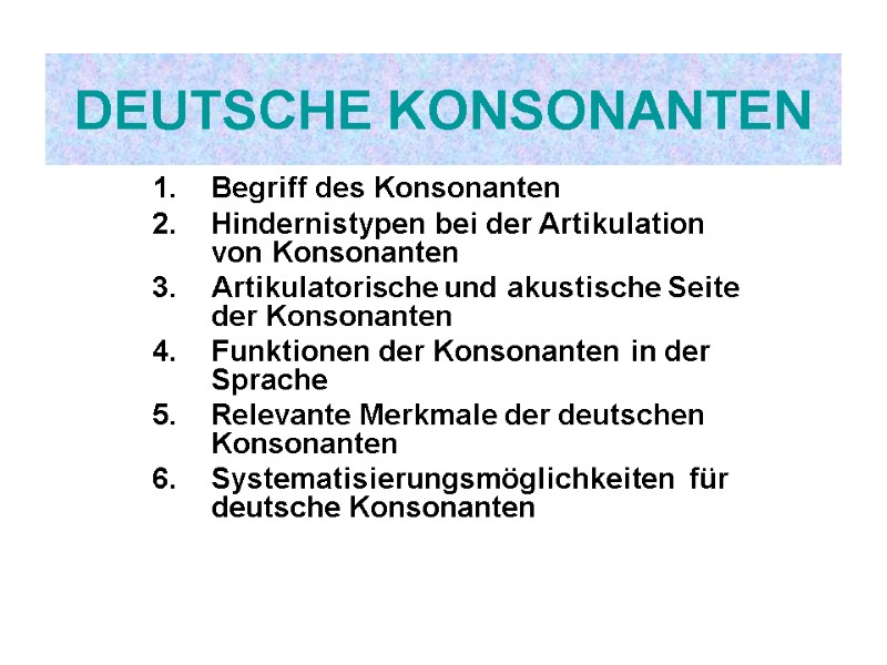 DEUTSCHE KONSONANTEN  Begriff des Konsonanten Hindernistypen bei der Artikulation von Konsonanten Artikulatorische und